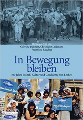 In Bewegung bleiben. 100 Jahre Politik, Kultur und Geschichte von Lesben